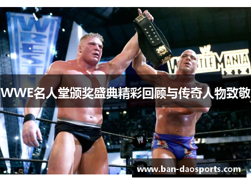 WWE名人堂颁奖盛典精彩回顾与传奇人物致敬