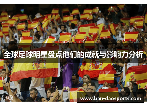全球足球明星盘点他们的成就与影响力分析